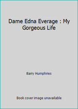 Dame Edna Everage : My Gorgeous Life by Barry Humphries