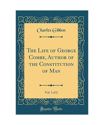 The Life of George Combe, Author of the Constitution of Man, Vol. 1 of 2 