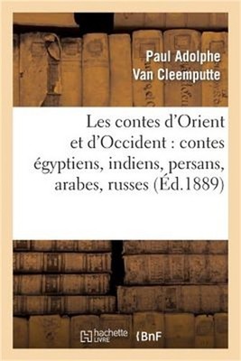 Les Contes d'Orient Et d'Occident: Contes �gyptiens, Indiens, Persans, Arabes, R