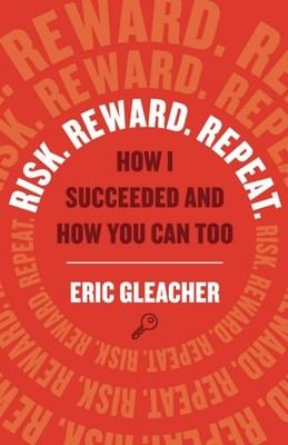 Risk. Reward. Repeat.: How I Succeeded and How You Can Too by Gleacher