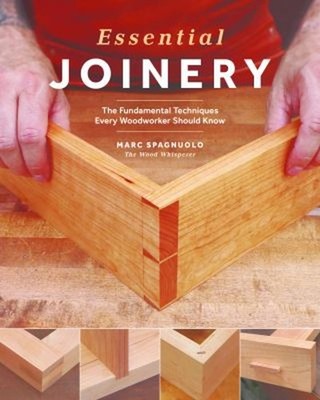 Essential Joinery : The Fundamental Techniques Every Woodworker S