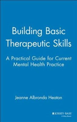 Building Basic Therapeutic Skills: A Practical Guide for Current Mental Health
