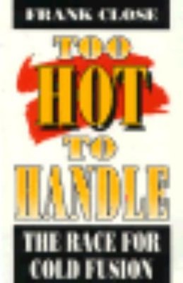 Too Hot to Handle : The Race for Cold Fusion Hardcover Frank Clos