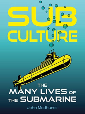Sub Culture: The Many Lives of the Submarine - Hardback NEW Medhurst, John