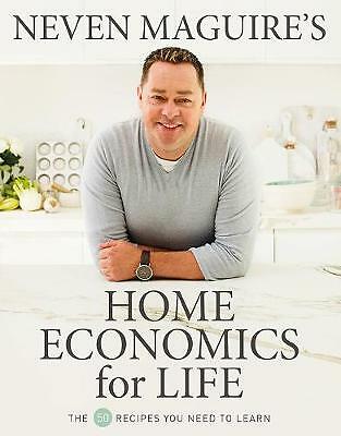 Neven Maguire's Home Economics for Life: The 50 Recipes You Need to Learn by...