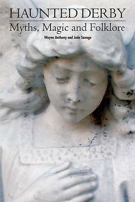Haunted Derbyshire: Myths, Magic & Folklore by Wayne Antony (Paperback, 2014)