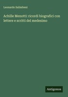 Leonardo Salimbeni | Achille Menotti: Ricordi Biografici Con Lettere E...