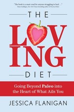 The Loving Diet: Going Beyond Paleo into the Heart of What Ails You by Flanigan