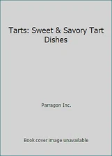 Tarts: Sweet & Savory Tart Dishes by Parragon Inc.