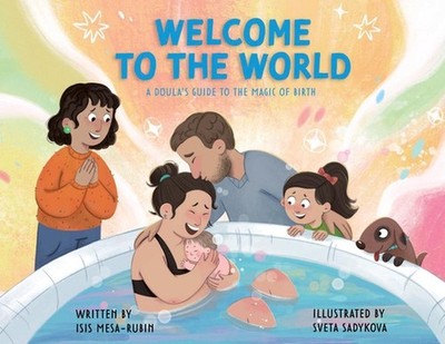 Welcome to the World: A Doula's Guide to the Magic of Birth by Isis Mesa-Rubin P