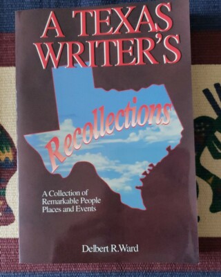 A Texas Writers Recollections By Delbert  R Ward A Collection of Remarkable ...