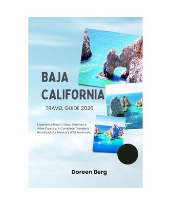 Baja California TRAVEL GUIDE 2026: Experience Baja s Cities, Beaches & Wine Co