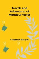 Frederick Marryat | Travels And Adventures Of Monsieur Violet | Taschenbuch