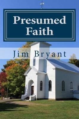 PRESUMED FAITH: A STUDY OF 1 JOHN VERSE-BY-VERSE By Jim Bryant & Trudie Elmer