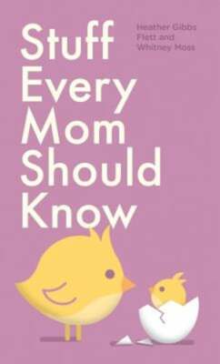 Stuff Every Mom Should Know by Heather Gibbs Flett: New