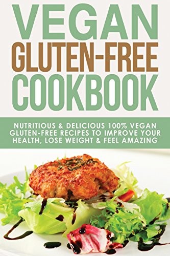 Vegan Gluten Free Cookbook: Nutritious and Delicious, 100% Vegan