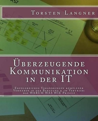 berzeugende Kommunikation in der IT: Erfolgreiches Voranbringen komplexer Vorhab