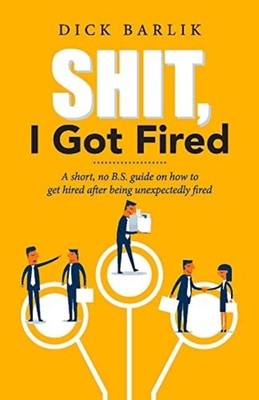 s*it, I Got Fired: A short, no B.S. guide on how to get - Paperback / softback N