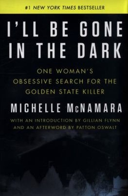 I'll Be Gone in the Dark : One Woman's Obsessive Search for the G