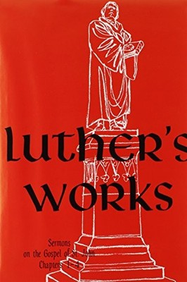 LUTHER'S WORKS, VOLUME 22 (SERMONS ON GOSPEL OF ST JOHN By Martin H Bertram