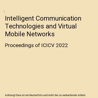 Intelligent Communication Technologies and Virtual Mobile Networks: Proceedings 