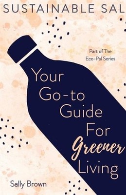Sustainable Sal - Your Go-To Guide For Greener Living: Tips and Advice For A Mor