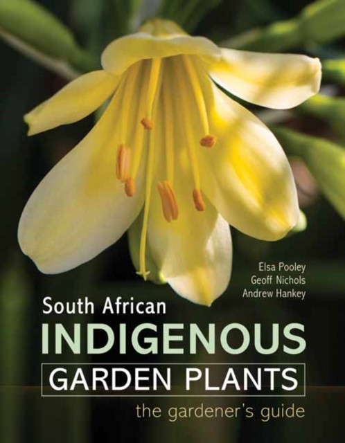 South African Indigenous Garden Plants – The gardener’s guide by Elsa Pooley
