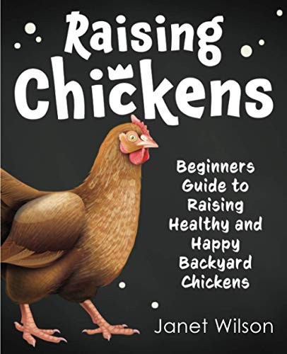 Raising Chickens: Beginners Guide to Raising Healthy and Happy B