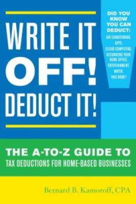 Write It Off! Deduct It!: The A-to-Z Guide to Tax Deductions for Home-Bas - GOOD