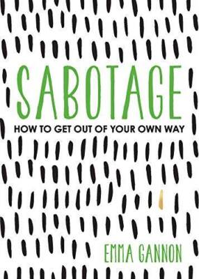Sabotage: How to Get Out of Your Own Way - Paperback By Gannon, Emma - VERY GOOD