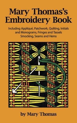 Mary Thomas's Embroidery Book: Including Applique, Patchwork, Quilting, Initial
