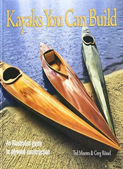 Kayaks You Can Build: An Illustrated Guide to P, Moores ...