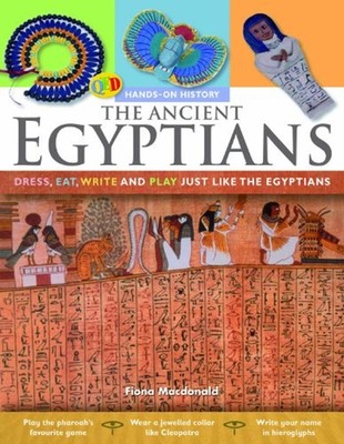 The Ancient Egyptians : Dress, Eat, Write and Play Just Like the