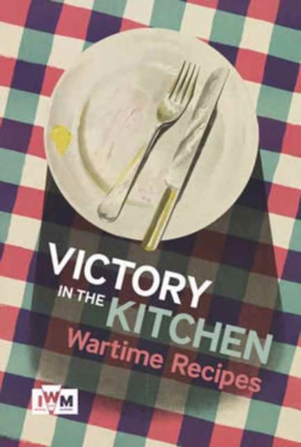 Victory is in the Kitchen: Wartime Recipes (Hardback Book)