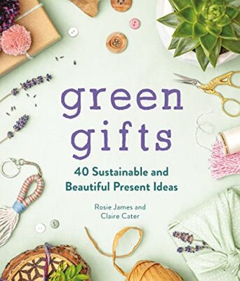 Green Gifts: 40 Sustainable and Beautiful Present Ideas By Rosie
