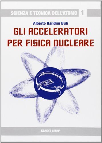 Libri Bandini Buti Alberto - Gli Acceleratori Per Fisica Nucleare
