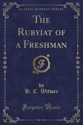 The Rubyiat of a Freshman Classic Reprint, H. C. W