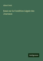 Albert Petit | Essai Sur La Condition LéGale Des Journaux | Taschenbuch (2025)