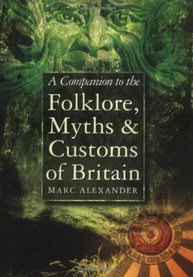 COMPANION TO FOLKLORE, MYTHS & CUSTOMS OF BRITAIN By Marc Alexander - Hardcover