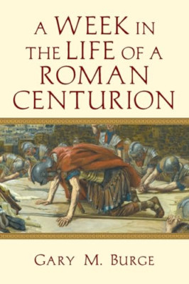 A Week in the Life of a Roman Centurion - Paperback NEW Gary M. Burge(A 2015-06-
