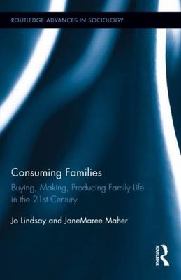 Consuming Families : Buying, Making, Producing Family Life in the 21st Centur...