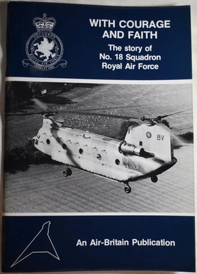 WITH COURAGE & FAITH The Story of No. 18 Squadron Royal Air Force. RAF Chinooks