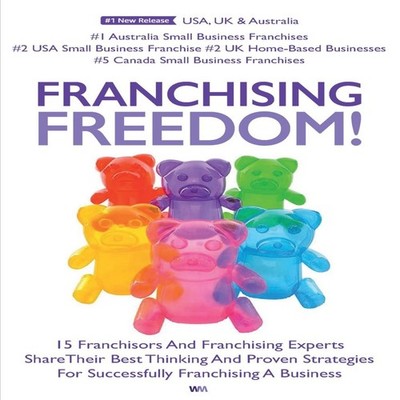 Franchising Freedom 15 Franchisors And Franchising Experts Share