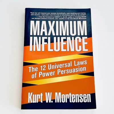 Maximum Influence: The 12 Universal Laws of Power Persuasion by Kurt W Mortensen