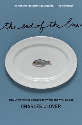 The End of the Line: How Overfishing Is Changing the World and What We Eat by Ch