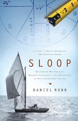Sloop: Restoring My Family's Wooden Sailboat: An Adventure in Old-Fashioned Valu