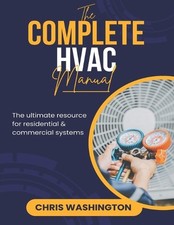 The Complete HVAC Manual: The Ultimate Resource For Residential & Commercial Sys