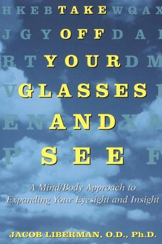 Take Off Your Glasses and See: A Mind/Body Approach to Expanding Your Eyesight a