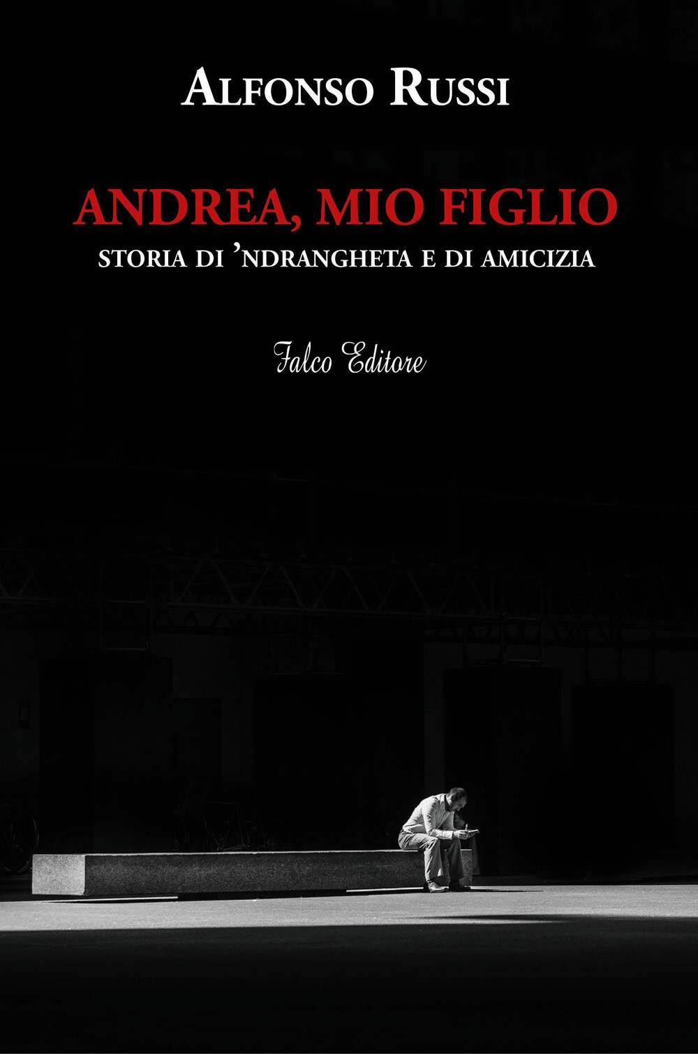 Andrea, mio figlio. Storia di 'ndrangheta e di amicizia - Russi Alfonso