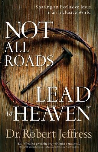 Not All Roads Lead to Heaven  Sharing an Exclusive Jesus in ... - 9780801072857